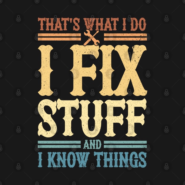 That's What I Do I Fix Stuff And I Know Things by TrikoCraft