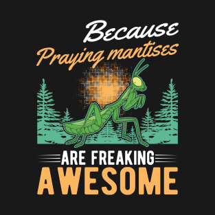 Because Praying Mantises Are Freaking Awesome T-Shirt
