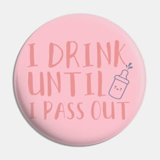 I drink until I pass out Pin