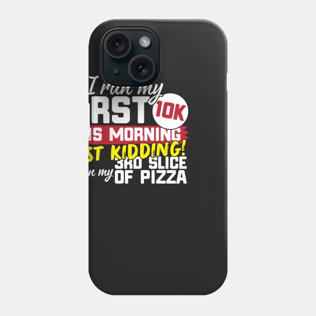 I Ran My First 10K This Morning Just Kidding I'm On My 3rd Slice Of Pizza Phone Case by thingsandthings