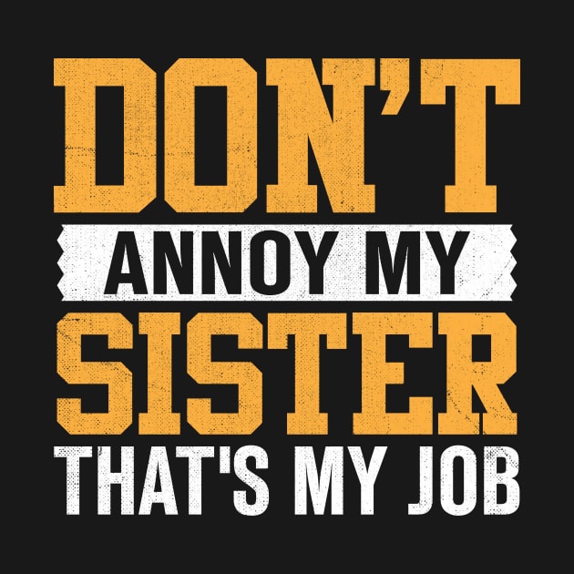 don't annoy my sister that's my job by TheDesignDepot