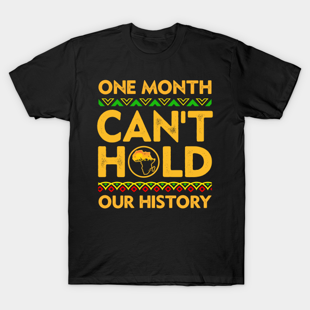 Discover Black History Month One Month Can't Hold Our History - One Month Cant Hold Our History - T-Shirt