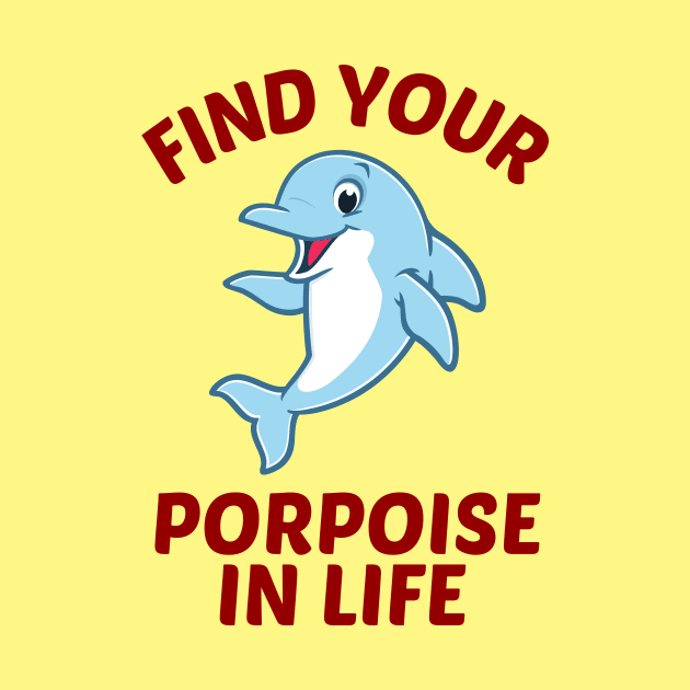 Find Your Porpoise In Life - Porpoise Pun by Allthingspunny