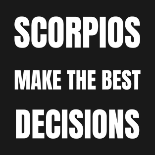 Scorpios make the best decisions T-Shirt