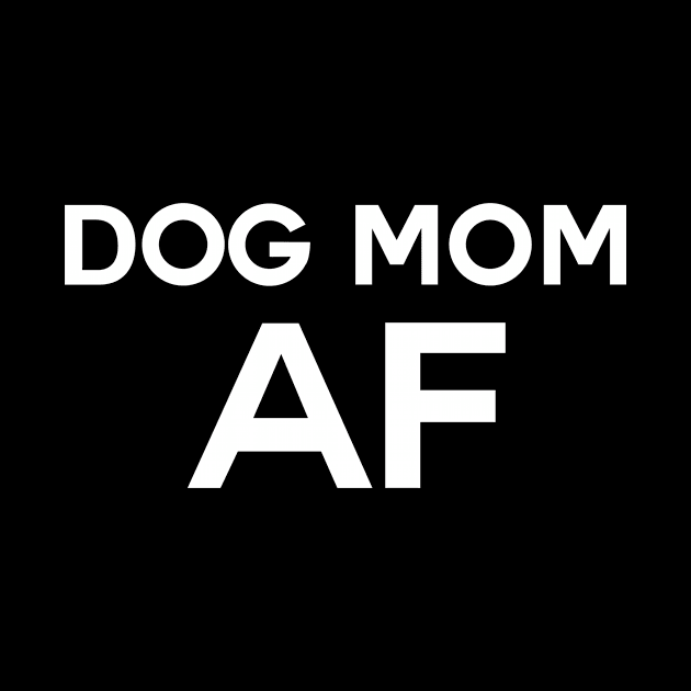 Dog Mom AF by MelissaJoyCreative