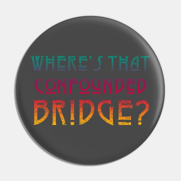 WHERE'S THAT CONFOUNDED BRIDGE/ - bright color Pin by shethemastercovets