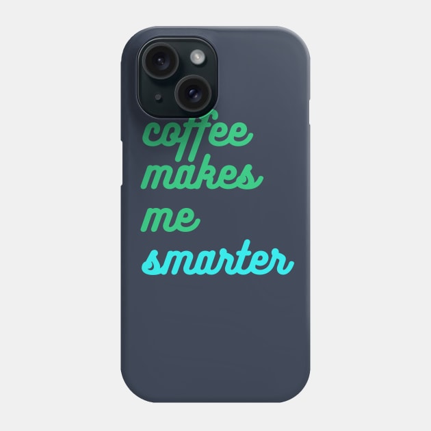 Coffee Makes Me Smarter Phone Case by Green Paladin