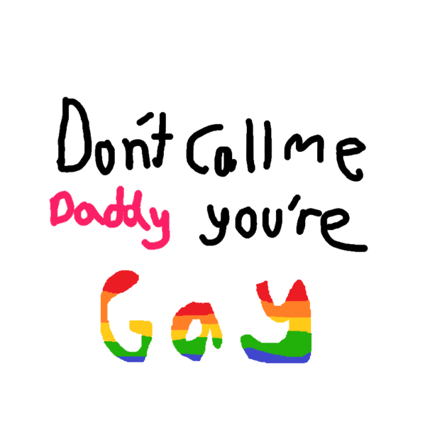 Don't call me daddy your gay by Fre-j-a