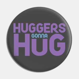 Huggers Gonna Hug Pin