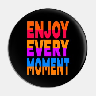 Enjoy every moment Pin