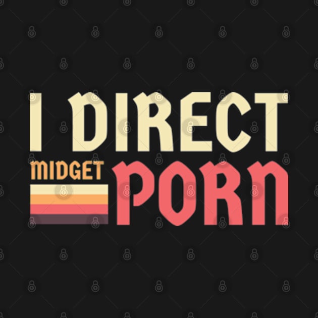 Offensive Adult Humor - I Direct Midget Porn by LAKOSH