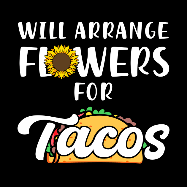 Will Arrange Flowers For Tacos by maxcode