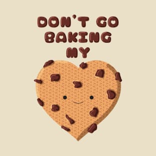 Don't go baking my heart cookie T-Shirt