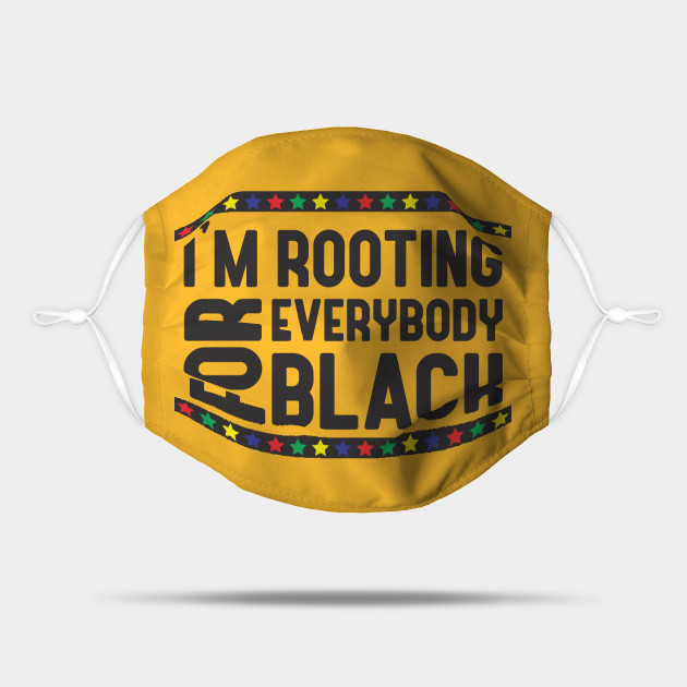 I M Rooting Everybody Black Represent Your Blackness With This Funny Black Lives Matter Funny Black Lives Matter Meme Mask Teepublic