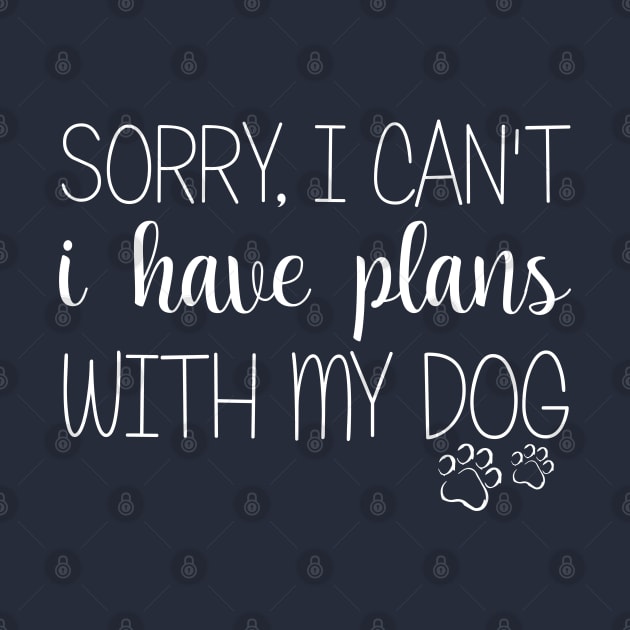 Sorry I Can't I Have Plans With My Dog by chidadesign