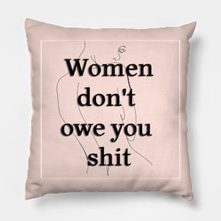 Women Don't Owe You Shit Pillow