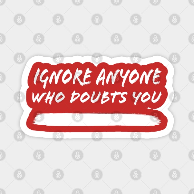 Ignore Anyone Who Doubts You Magnet by CafeConCawfee