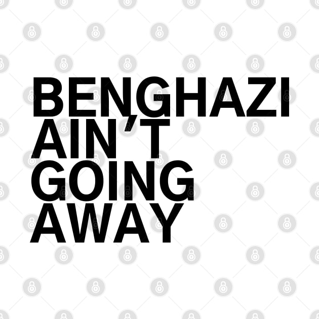 #BenghaziAintGoingAway Benghazi Ain't Going Away by AwesomeDesignz