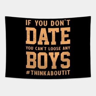 If you don’t date you can’t loose any boys #thinkaboutit think about it funny pun Tapestry