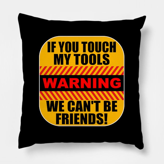 Tools - Warning If You Touch My Tools We Cant Be Friends Pillow by Kudostees