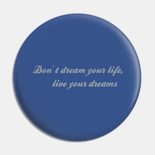 Don't Dream Your Life, Live Your Dreams Pin