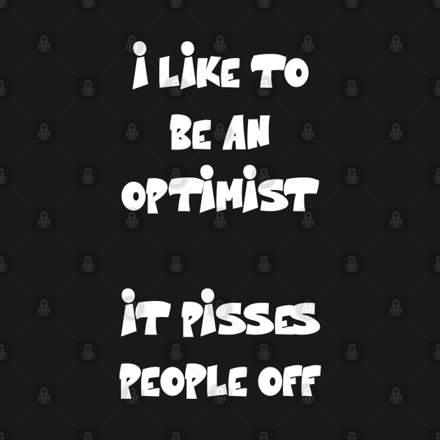 I like to be an optimist. It pisses people off Funny Quote by Gevover