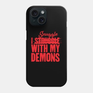 I Snuggle With My Demons Phone Case