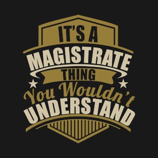 It's A MAGISTRATE Thing You Wouldn't Understand Funny T-Shirt