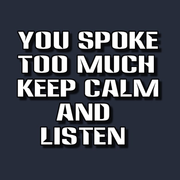 you spoke too much keep calm and listen by alby store