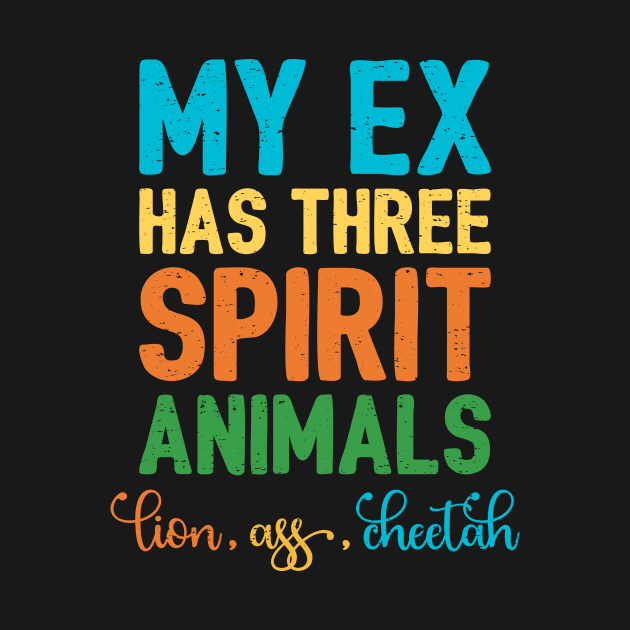 My EX has Three spirit animals Lion, ass, cheetah by TeesbyJohn