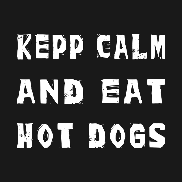 Keep Calm and eat Hot Dogs by thefriendlyone