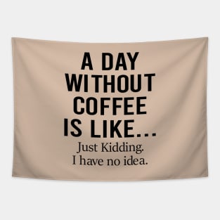 A Day Without Coffee Is Like Just Kidding I Have No Idea Tapestry