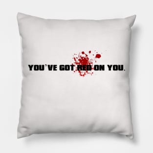 A - You've got red on you. Pillow