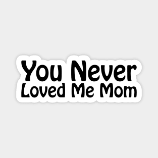 You Never Loved Me Mom meme saying Magnet