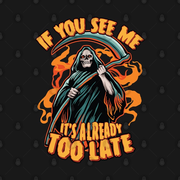 Grim Reaper Halloween If You See Me, It's Already Too Late by Graphic Duster