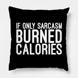 If Only Sarcasm Burned Calories - Funny Sayings Pillow