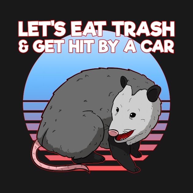 Let's eat trash & get hit by a car Opossum Possum by Crazy Shirts