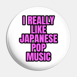 I Really Like Japanese Pop Music Pin