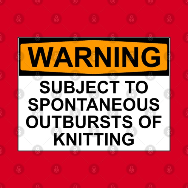 WARNING: SUBJECT TO SPONTANEOUS OUTBREAKS OF KNITTING by wanungara