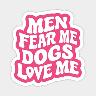 Men Fear Me Dogs Love Me Funny Dog Lovers Magnet