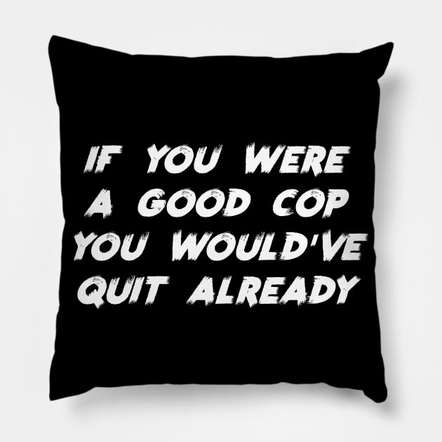 If You Were a Good Cop You Would've Quit Already Pillow by Sunshine&Revolt