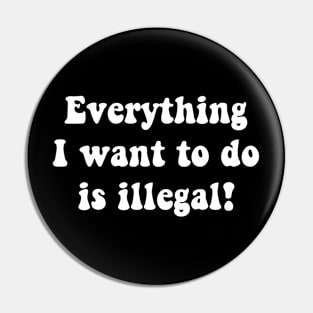 everything i want to do is illegal Pin