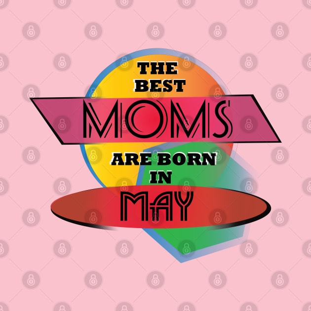 Best Moms are born in May T-Shirt Gift Idea by werdanepo