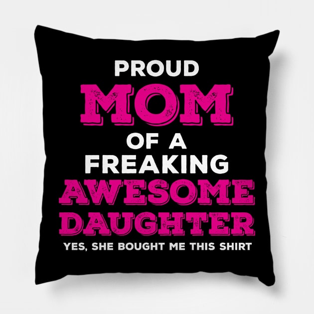 Proud Mom of a Freaking Awesome Daughter Pillow by zeeshirtsandprints