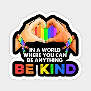 In A World Where You Can Be Anything Be Kind Gay Pride Lgbt Magnet