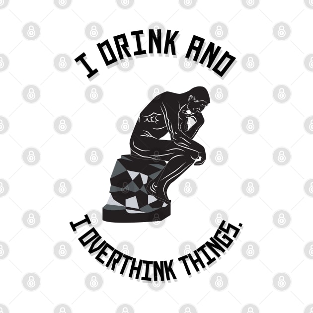 I Drink and I Overthink Things. by Twisted Teeze 