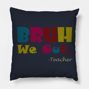 bruh. we out -teacher Pillow