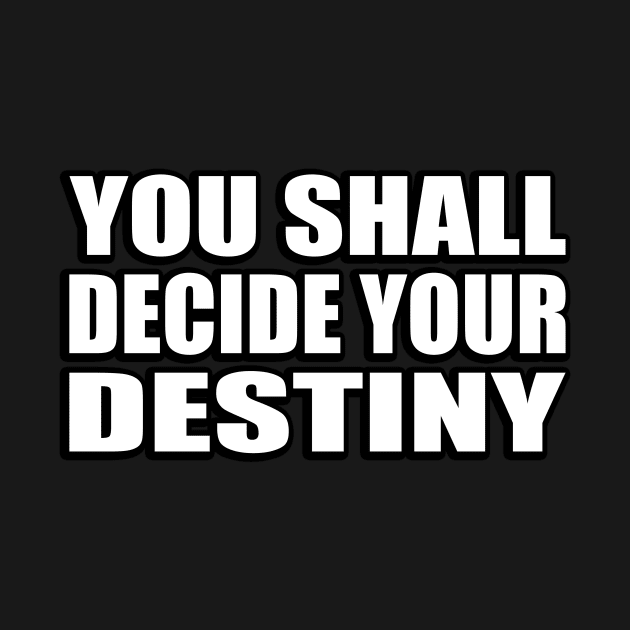 You shall decide your destiny by CRE4T1V1TY