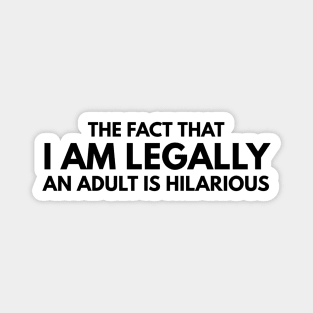 The Fact That I Am Legally An Adult Is Hilarious - Birthday Magnet