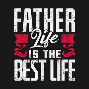 Father Life Is The Best Life Father's Day Dad's Birthday Gift T-Shirt